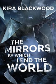 The Mirrors by Which I End the World cover image