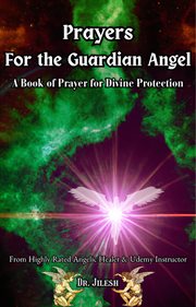 Prayers for the Guardian Angel : A Book of Prayer for Divine Protection. Religion and Spirituality cover image