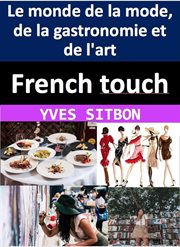 French Touch : Comment les Français ont façonné le monde de la mode, de la gastronomie et de l'art cover image