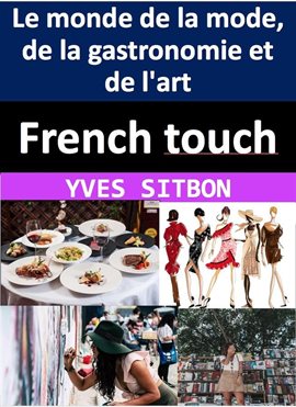 French Touch: Comment les Français ont façonné le monde de la mode, de la gastronomie et de l'art