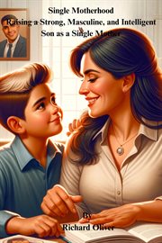 Single Motherhood : Raising a Strong, Masculine, and Intelligent Son as a Single Mother cover image