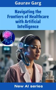 Navigating the Frontiers of Healthcare With Artificial Intelligence cover image