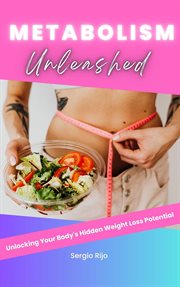 Metabolism Unleashed : Unlocking Your Body's Hidden Weight Loss Potential cover image