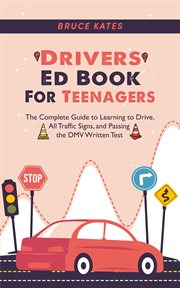 Drivers Ed Book for Teenagers : The Complete Guide to Learning to Drive, All Traffic Signs, and Pa cover image