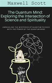 The Quantum Mind : Exploring the Intersection of Science and Spirituality cover image