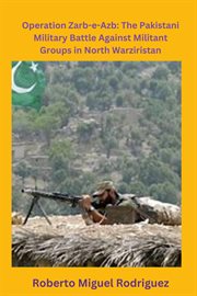 Operation Zarb-e-Arb. The Pakistani Military Battle Against Militant Groups in North Waziristan. The Pakistani Military Battle Against Militant Groups in North Waziristan cover image