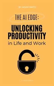 The AI Edge : Unlocking Increased Productivity in Life and Work cover image