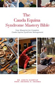 The Cauda Equina Syndrome Mastery Bible : Your Blueprint for Complete Cauda Equina Syndrome Managemen cover image