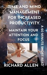 Time and Mind Management for Increased Productivity : Maintain your Attention and Focus cover image