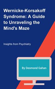 Wernicke-Korsakoff syndrome : a guide to unraveling the mind's maze cover image