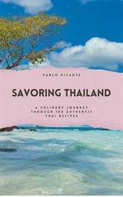 Savoring Thailand : A Culinary Journey through 100 Authentic Thai Recipes cover image