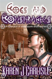 Cogs and Conspiracies: A Collection of Steampunk Short Stories : A Collection of Steampunk Short Stories cover image