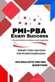 PMI-PBA Exam Success : A Practical Guide to Ace Business Analysis Questions cover image