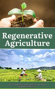 Regenerative Agriculture : Restoring Soil Health and Biodiversity cover image