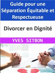 Divorcer en Dignité : Guide pour une Séparation Équitable et Respectueuse cover image