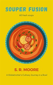 Souper Fusion : A Globetrotter's Culinary Journey in a Bowl cover image