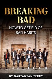 Breaking Bad : How to Get Rid of Bad Habits cover image