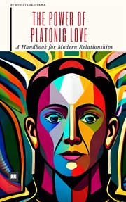 The Power of Platonic Love : A Handbook for Modern Relationships cover image