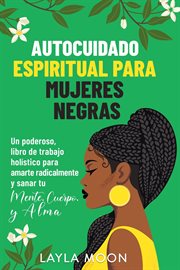 Autocuidado espiritual para mujeres negras : Un poderoso libro de trabajo holístico para amarte radic cover image