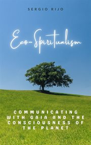 Eco-Spiritualism : Communicating With Gaia and the Consciousness of the Planet cover image