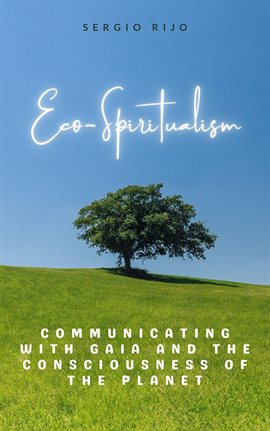 Eco-Spiritualism: Communicating With Gaia and the Consciousness of the Planet