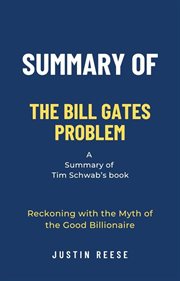 Summary of the Bill Gates Problem by Tim Schwab : Reckoning With the Myth of the Good Billionaire cover image