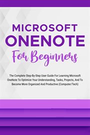 Microsoft Onenote for Beginners : The Complete Step. By. Step User Guide for Learning Microsoft OneNote cover image