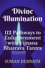 Divine Illumination : 112 Pathways to Enlightenment With Vijnana Bhairava Tantra cover image