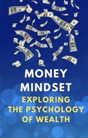 Money Mindset : Exploring the Psychology of Wealth cover image