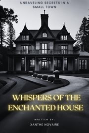 Whispers of the Enchanted House : Unraveling Secrets in a Small Town cover image