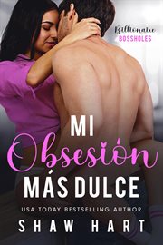 Mi Obsesión Más Dulce : Billionaire Bossholes (Spanish) cover image