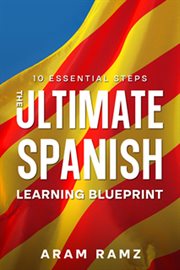The Ultimate Learning Spanish Blueprint : 10 Essential Steps cover image