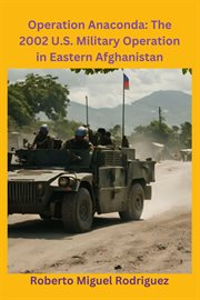 Operation Anaconda : The 2002 U.S. Military Operation in Eastern Afghanistan cover image