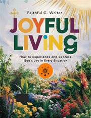 Joyful Living : How to Experience and Express God's Joy in Every Situation cover image