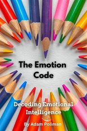 The Emotion Code : Decoding Emotional Intelligence cover image