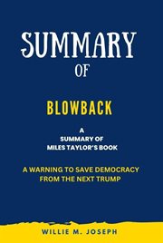 Summary of Blowback by Miles Taylor : A Warning to Save Democracy From the Next Trump cover image