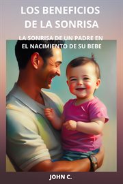 Los beneficios de la sonrisa : La sonrisa de un padre en el nacimiento de su bebe cover image