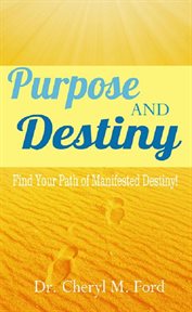Purpose and Destiny : Find Your Path of Manifested Destiny cover image