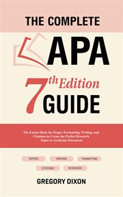 The Complete APA : The Easiest Book for Proper Formatting, Writing, and Citations to Create the Perfe cover image