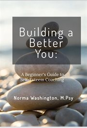 Building a Better You : Beginner's Guide to Self. Esteem Coaching cover image