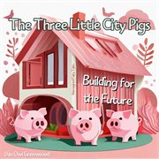 The Three Little City Pigs : Building for the Future. Reimagined Fairy Tales cover image