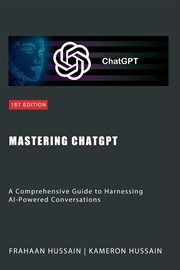 Mastering ChatGPT : A Comprehensive Guide to Harnessing AI. Powered Conversations cover image