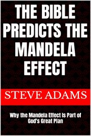 The Bible Predicts the Mandela Effect : Why the Mandela Effect Is Part of God's Great Plan cover image