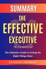 Summary of The Effective Executive by Peter Drucker : The Definitive Guide to Getting the Right Thin cover image