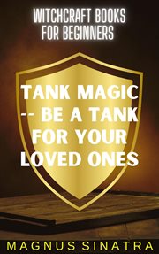 Tank Magic. Be a Tank for Your Loved Ones cover image