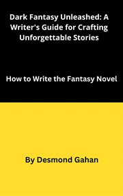 Dark Fantasy Unleashed : A Writer's Guide for Crafting Unforgettable Stories cover image