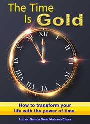 The Time Is Gold. How to Transform Your Life With the Power of Time cover image