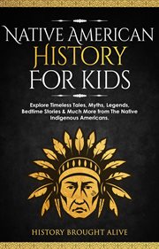 Native American History for Kids : Explore Timeless Tales, Myths, Legends, Bedtime Stories & Much Mor cover image