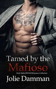 Tamed by the Mafioso : Dark Mafia BWWM Romance Collection cover image