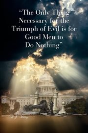 'The only thing necessary for the triumph of evil Is for good men to do nothing' cover image